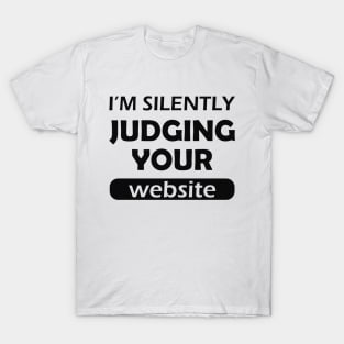 Website designer - I'm silently judging your website T-Shirt